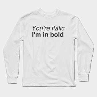 You are italic and I'm in bold Long Sleeve T-Shirt